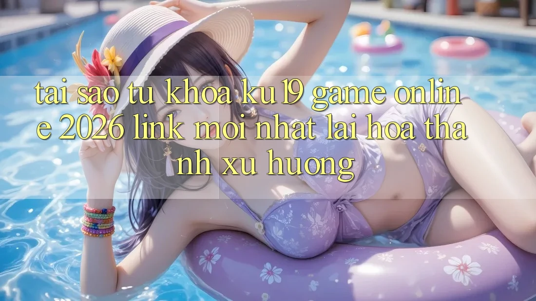 Tại Sao Từ Khóa “ku19 - Game Online 2026 - Link Mới Nhất” Lại Hóa thành Xu Hướng?