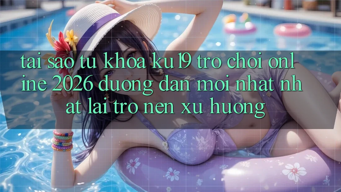 Tại Sao Từ Khóa “ku19 - Trò chơi Online 2026 - Đường dẫn Mới nhất Nhất” Lại Trở nên Xu Hướng? Tại Sao Từ Khóa “ku19 - Trò chơi Online 2026 - Đường dẫn Mới nhất Nhất” Lại Trở nên Xu Hướng?