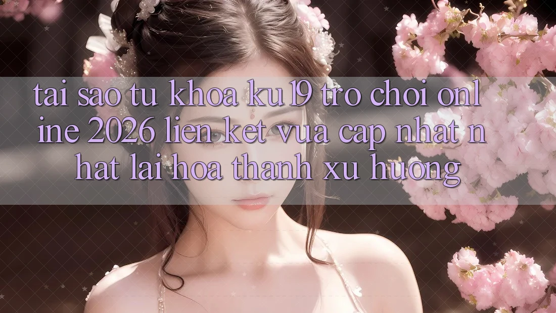 Tại Sao Từ Khóa “ku19 - Trò chơi Online 2026 - Liên kết Vừa cập nhật Nhất” Lại Hóa thành Xu Hướng?