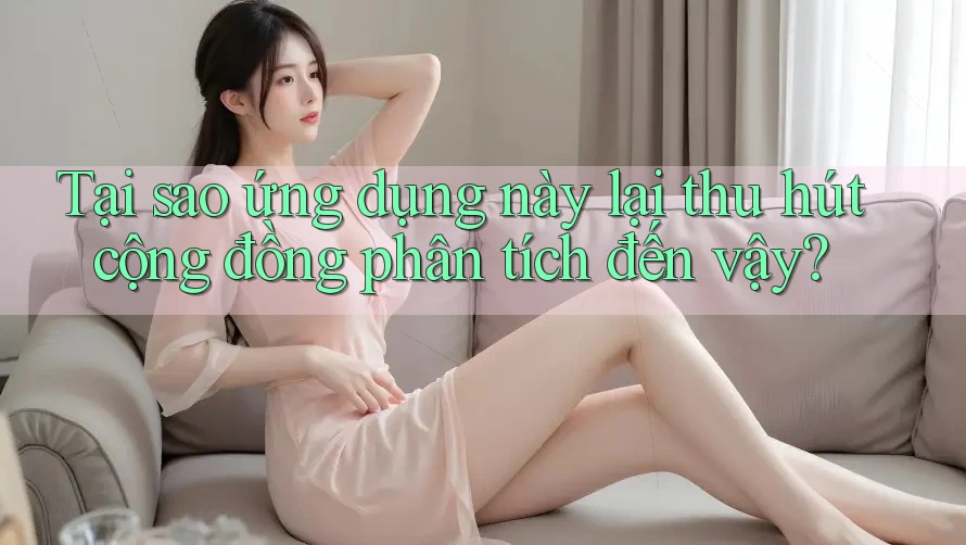Tại sao ứng dụng này lại thu hút cộng đồng phân tích đến vậy?