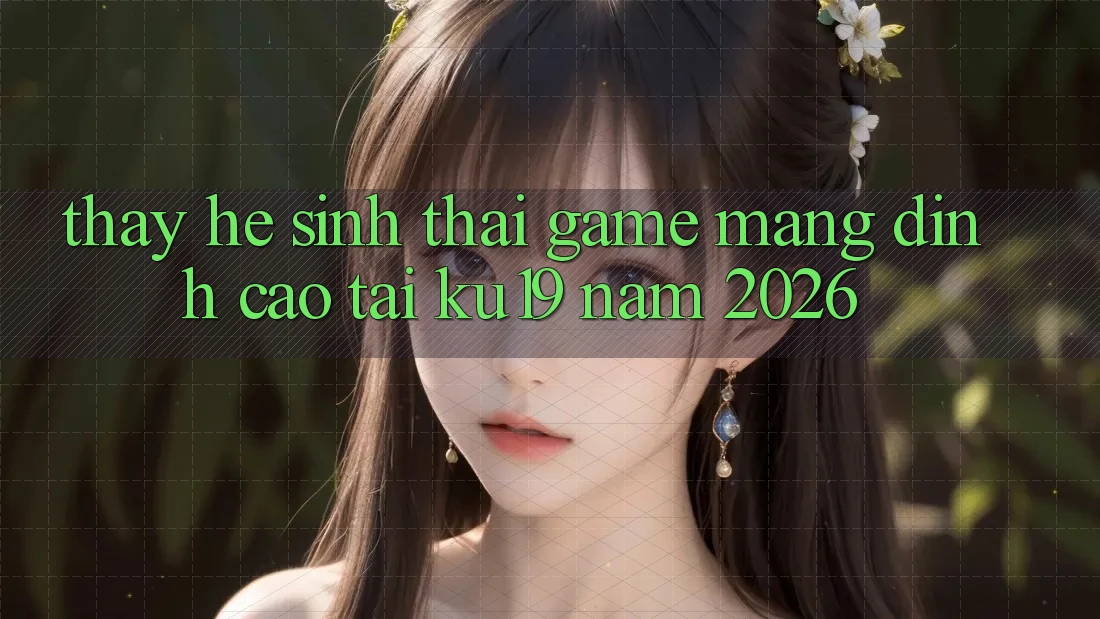Thấy Hệ Sinh Thái Game mạng Đỉnh Cao Tại ku19 Năm 2026 Thấy Hệ Sinh Thái Game mạng Đỉnh Cao Tại ku19 Năm 2026