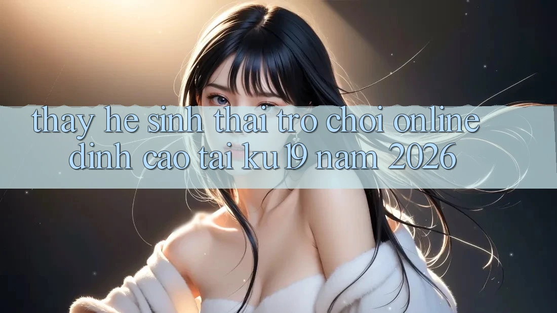 Thấy Hệ Sinh Thái Trò chơi Online Đỉnh cao Tại ku19 Năm 2026