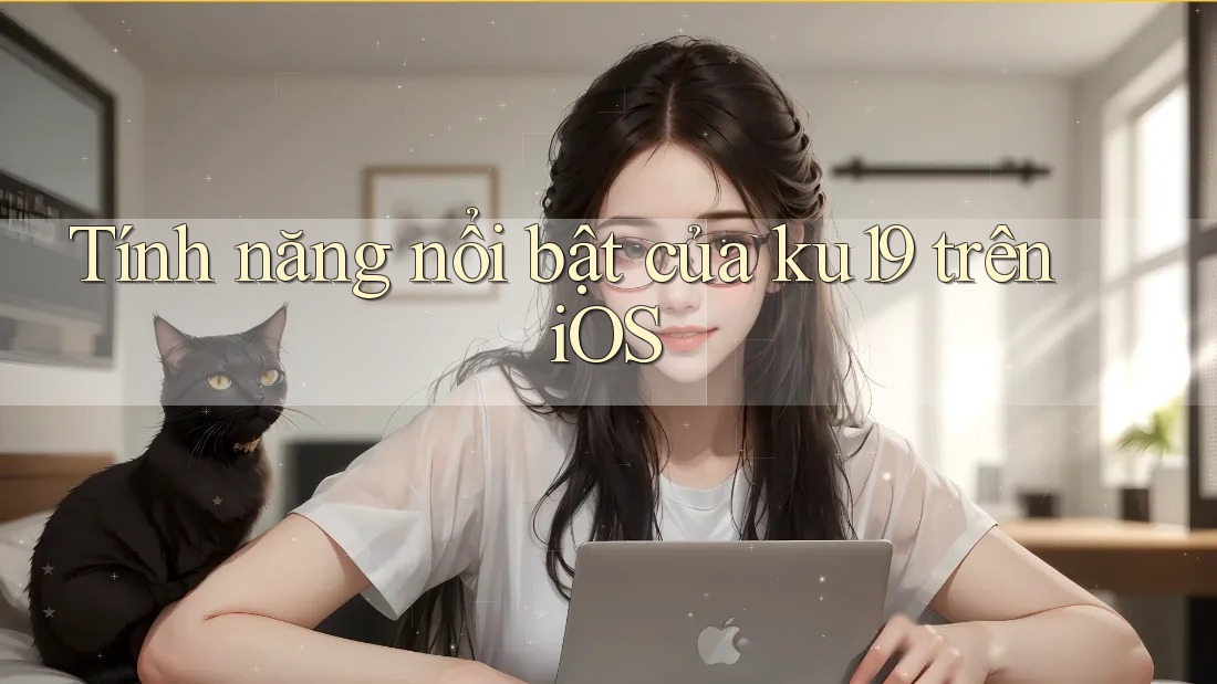 Tính năng nổi bật của ku19 trên iOS