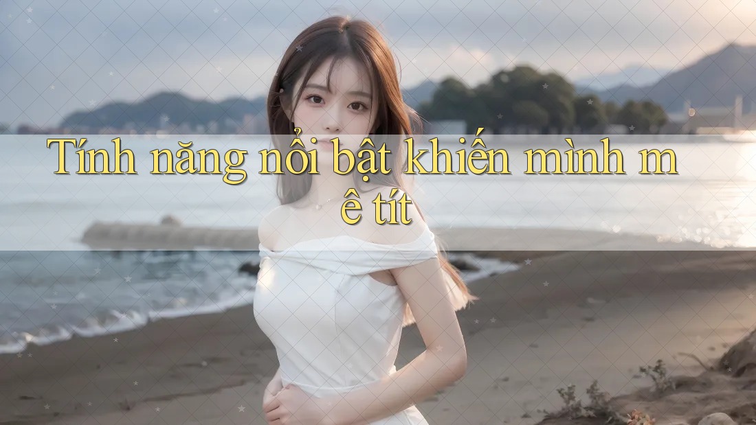 Tính năng nổi bật khiến mình mê tít