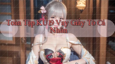 toàn tập ku19 vay giấy tờ cá nhân