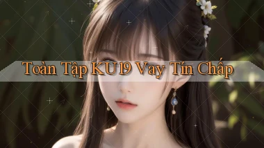 toàn tập ku19 vay tín chấp