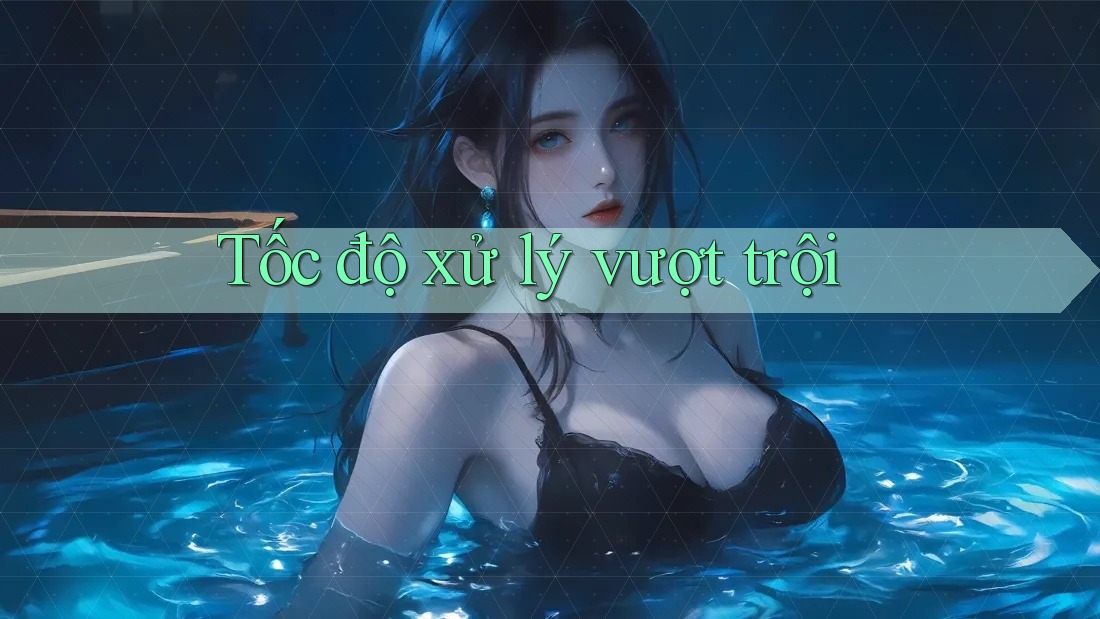 Tốc độ xử lý vượt trội