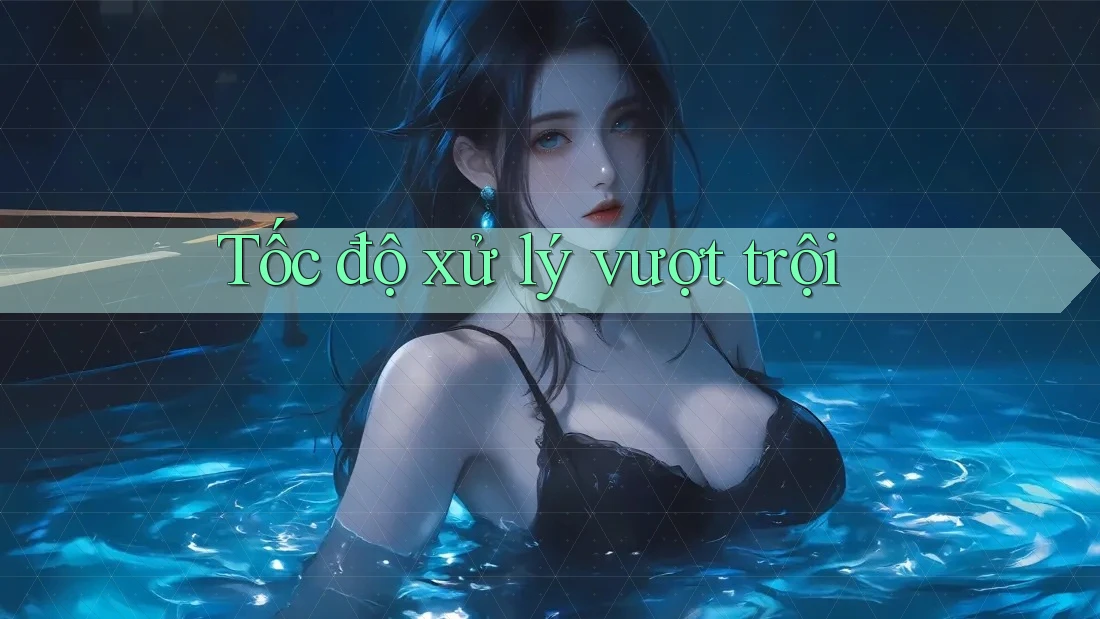 Tốc độ xử lý vượt trội