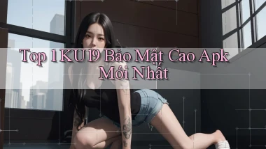 top 1 ku19 bảo mật cao apk mới nhất