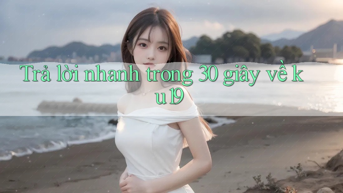 Trả lời nhanh trong 30 giây về ku19