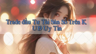 trade đầu tư tài sản số trên ku19 uy tín