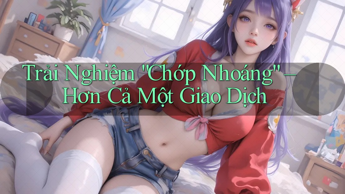 Trải Nghiệm “Chớp Nhoáng” – Hơn Cả Một Giao Dịch