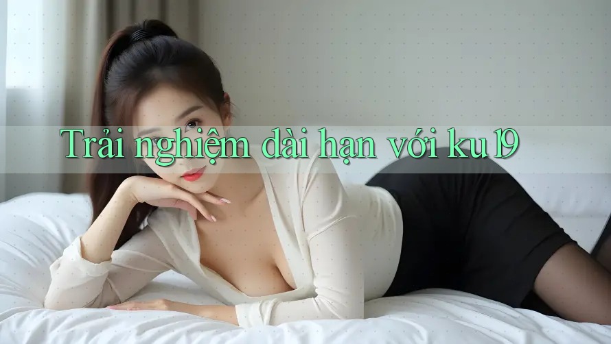 Trải nghiệm dài hạn với ku19 Trải nghiệm dài hạn với ku19