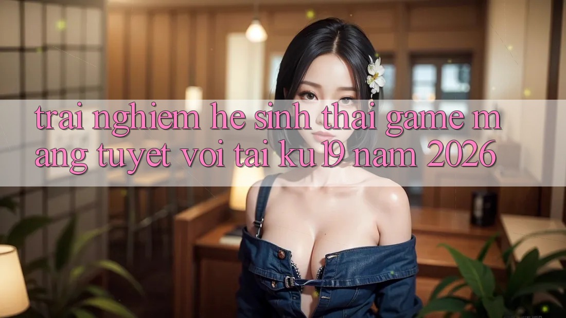 Trải nghiệm Hệ Sinh Thái Game mạng Tuyệt vời Tại ku19 Năm 2026
