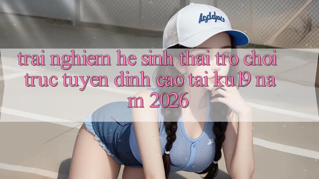 Trải nghiệm Hệ Sinh Thái Trò chơi trực tuyến Đỉnh Cao Tại ku19 Năm 2026 Trải nghiệm Hệ Sinh Thái Trò chơi trực tuyến Đỉnh Cao Tại ku19 Năm 2026