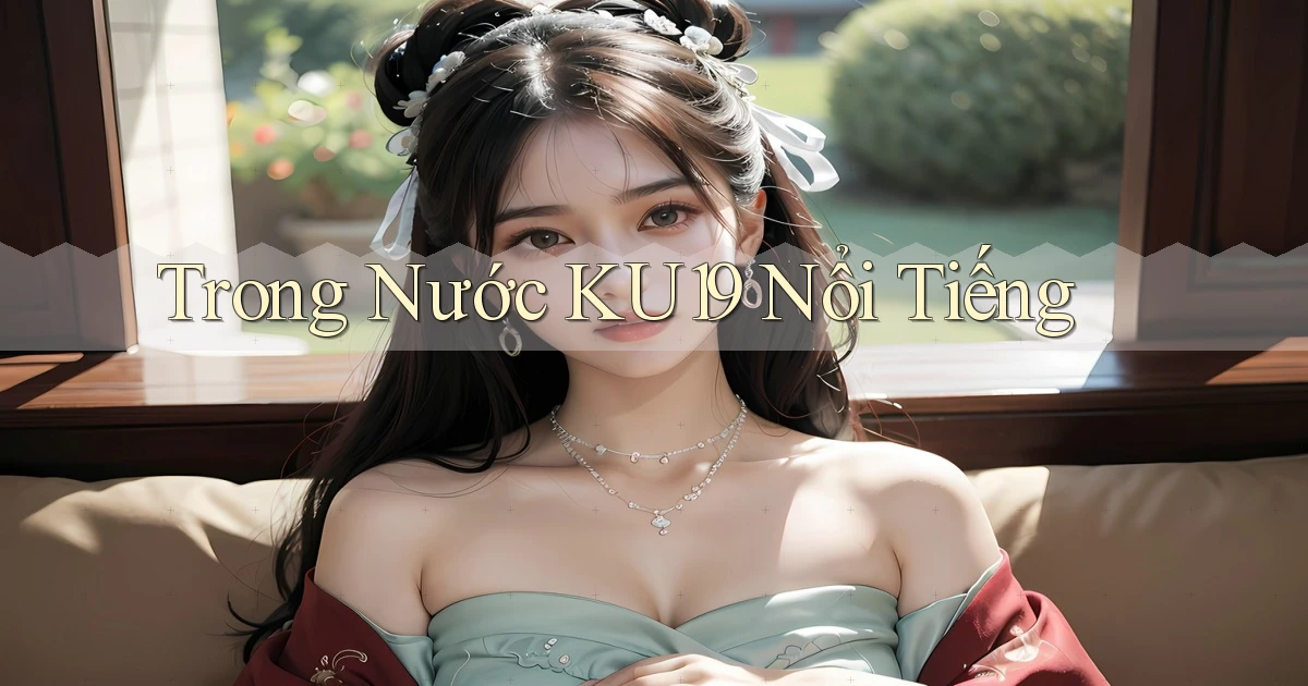 trong nước ku19 nổi tiếng