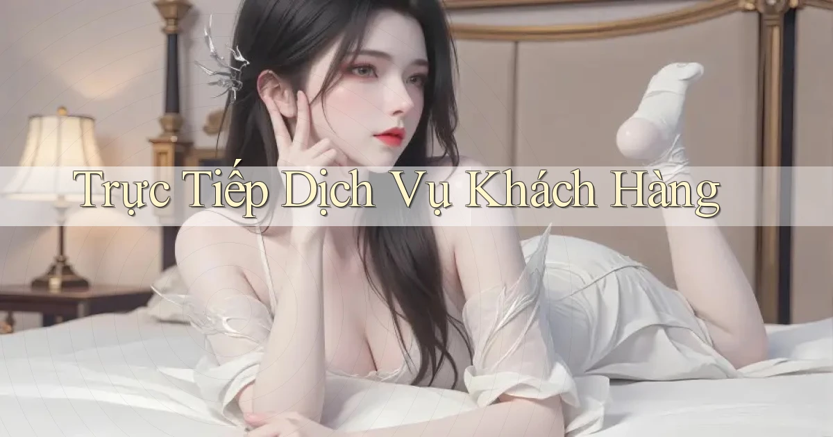 Trực tiếp Dịch vụ khách hàng