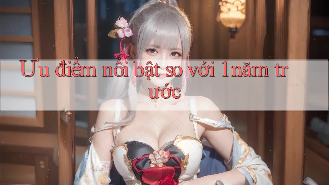 Ưu điểm nổi bật so với 1 năm trước Ưu điểm nổi bật so với 1 năm trước