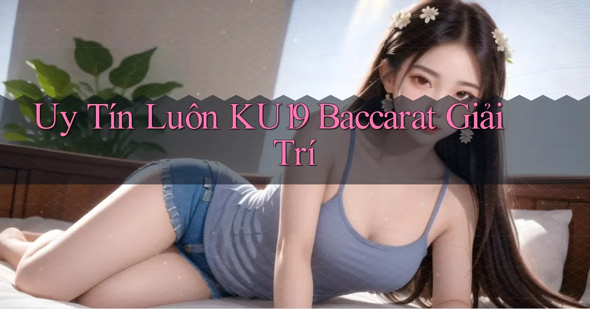 uy tín luôn ku19 baccarat giải trí