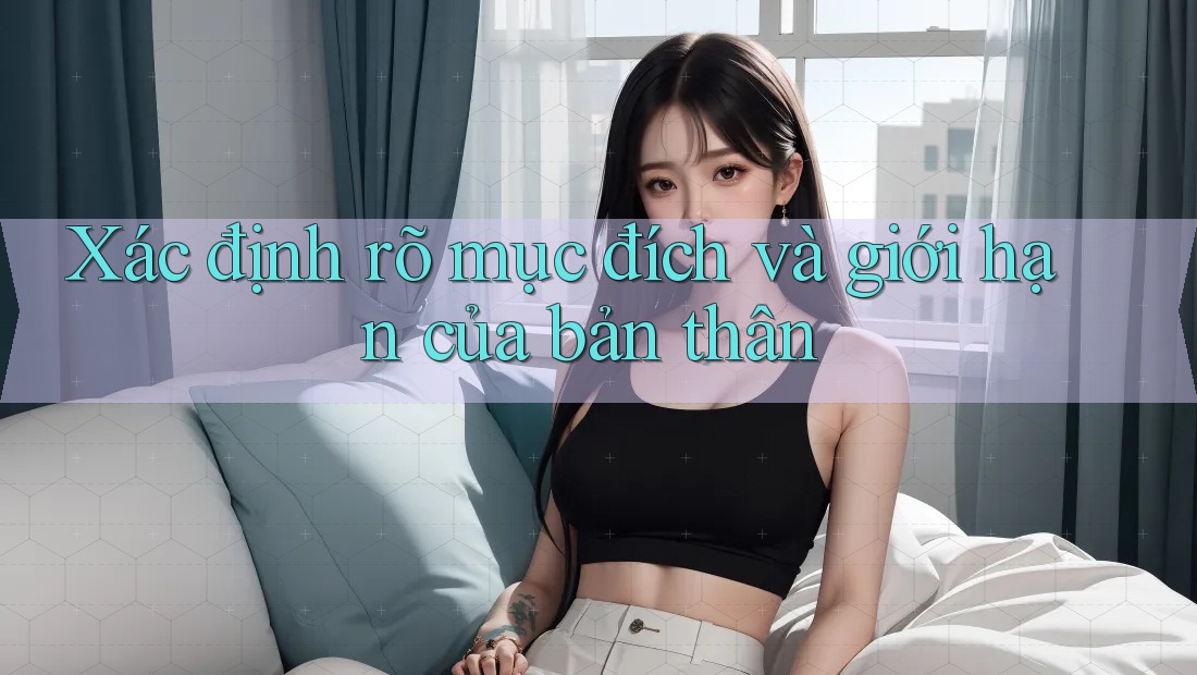 Xác định rõ mục đích và giới hạn của bản thân
