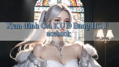 xem đánh giá ku19 bang hội facebook