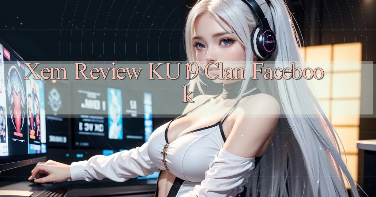 xem review ku19 clan facebook
